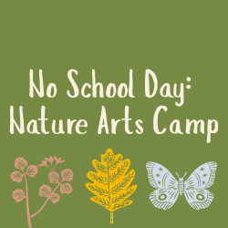 No School Day- Nature Arts Camp (Grades 3rd-5th)