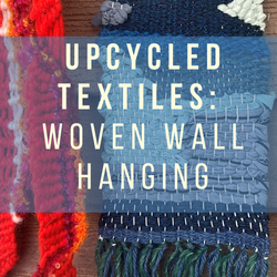 Upcycled Textiles: Woven Wall Hanging