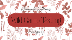 Women in the Wilderness: Wild Game Tasting + Friendsgiving