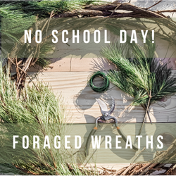 No School Day! Foraged Winter Wreath Workshop