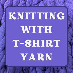 Upcycled T-Shirt Series: Finger Knitting with T-Shirt Yarn