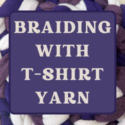 Upcycled T-Shirt Series: Braiding with T-Shirt Yarn