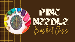 Pine Needle Basket Class